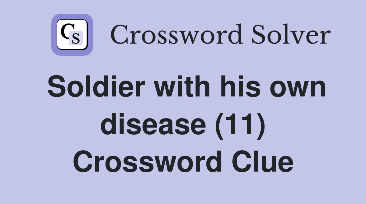 Soldier with his own disease (11) Crossword Clue