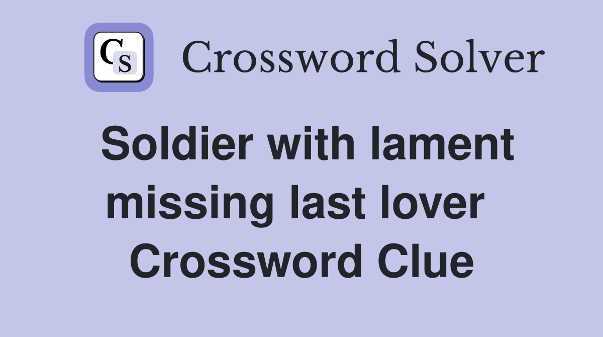 Soldier with lament missing last lover  Crossword Clue