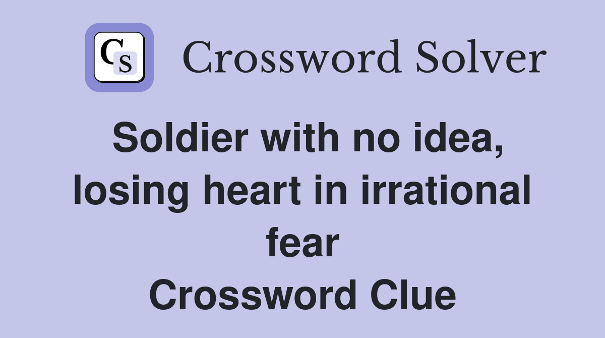 Soldier with no idea, losing heart in irrational fear Crossword Clue