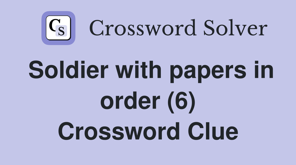 Soldier with papers in order (6) Crossword Clue