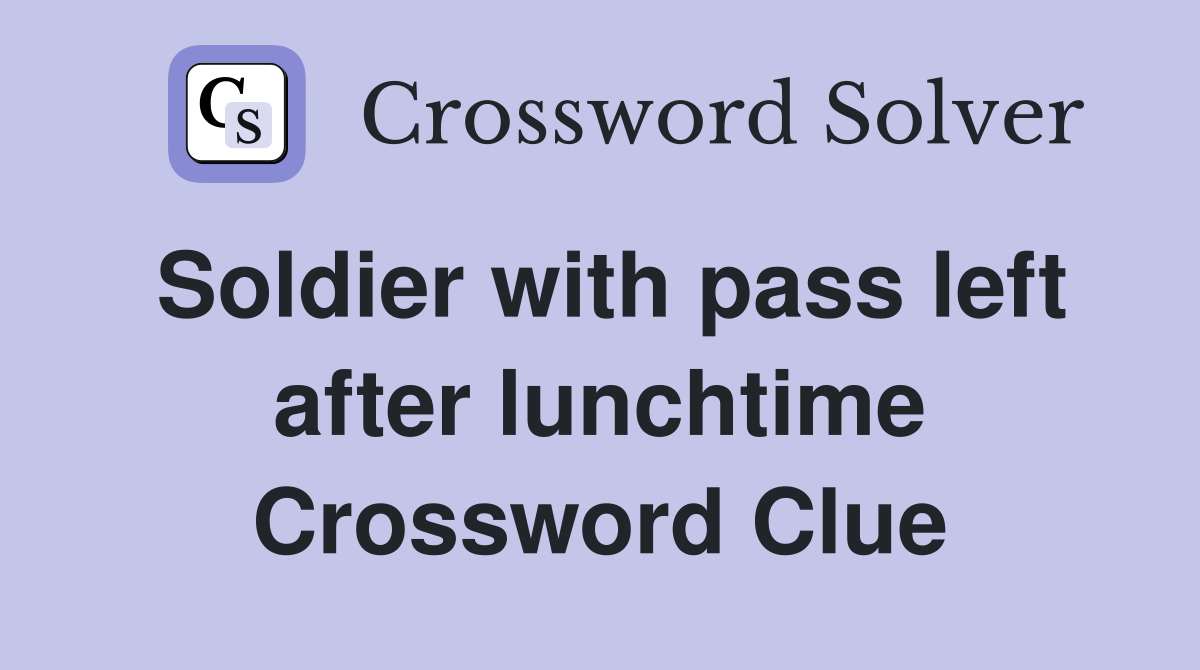 Soldier with pass left after lunchtime Crossword Clue