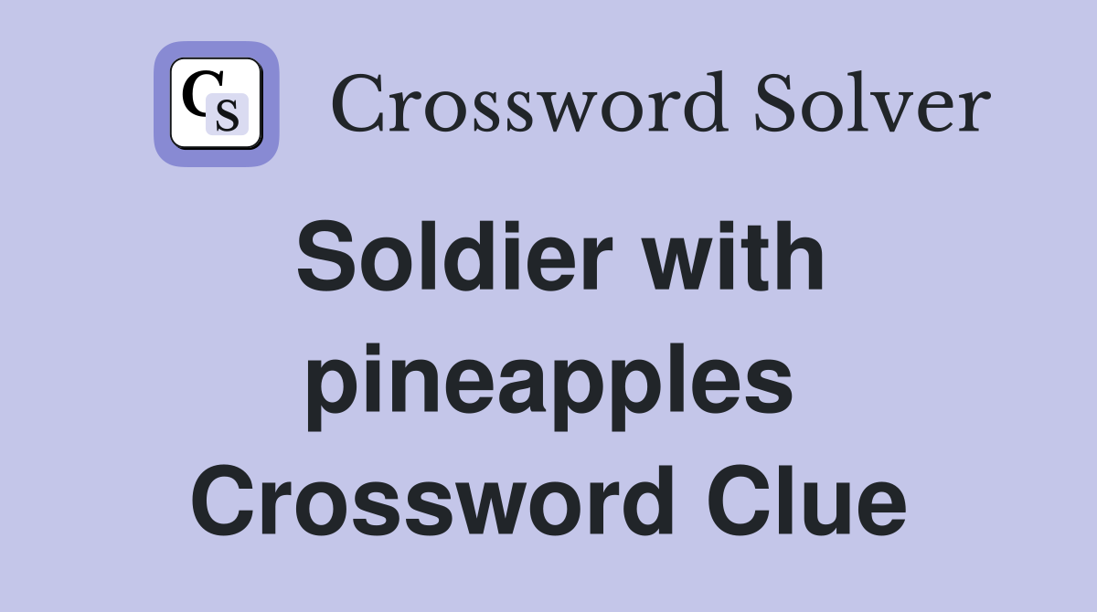 Soldier with pineapples Crossword Clue