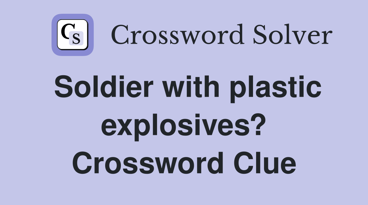 Soldier with plastic explosives? Crossword Clue