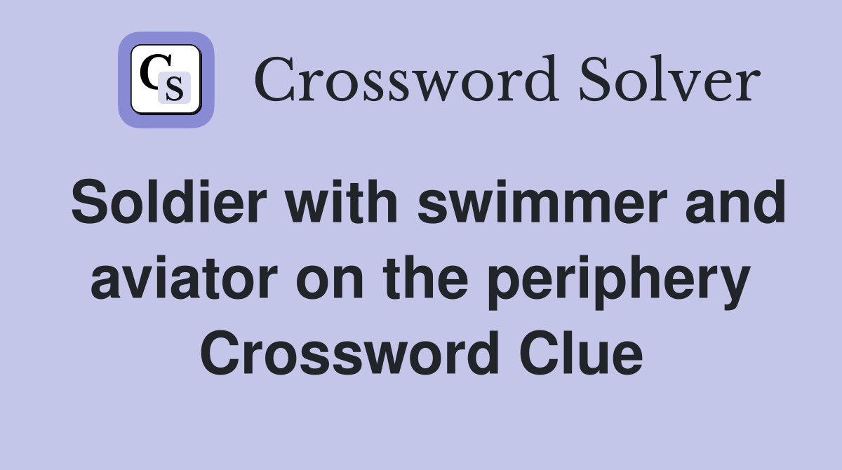 Soldier with swimmer and aviator on the periphery Crossword Clue