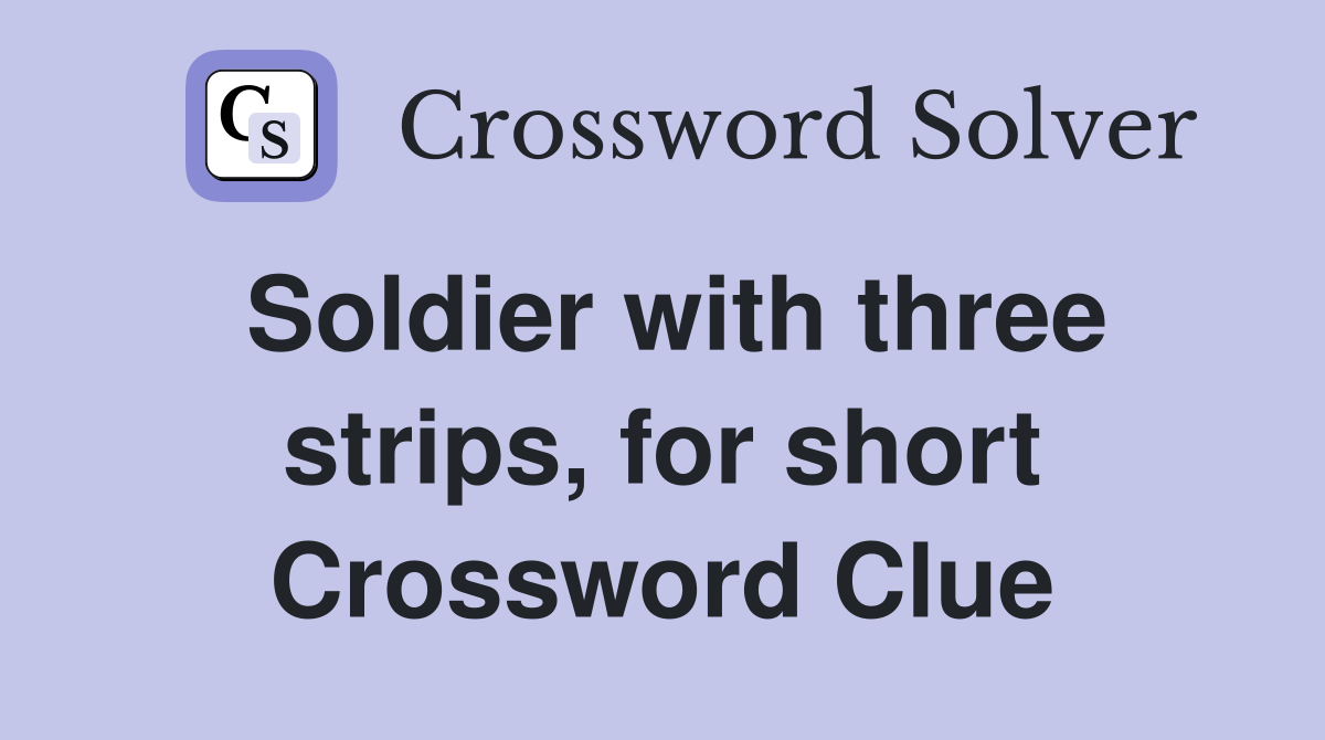 Soldier with three strips, for short Crossword Clue