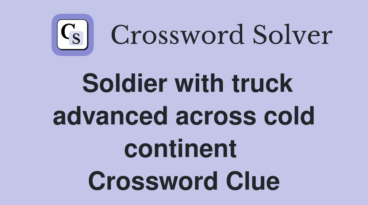 Soldier with truck advanced across cold continent  Crossword Clue