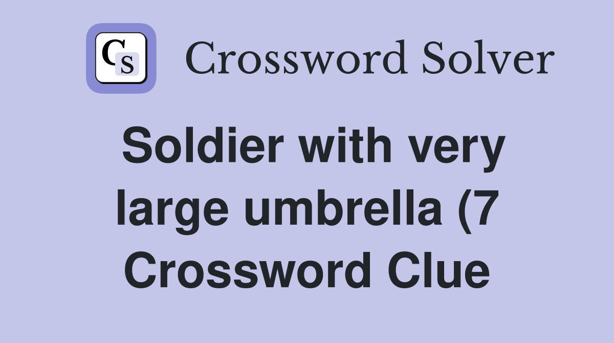 Soldier with very large umbrella (7) Crossword Clue Answers Soldier with very large umbrella (7) Crossword Clue Answers