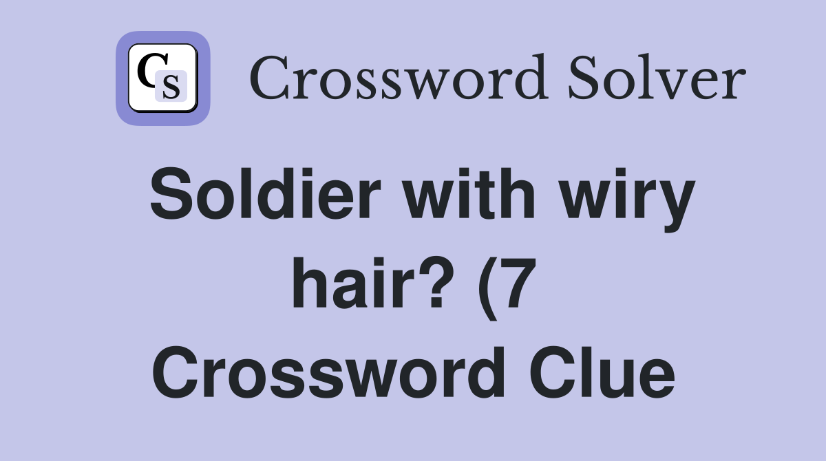 Soldier with wiry hair? (7) Crossword Clue Answers Crossword Solver Soldier with wiry hair? (7) Crossword Clue Answers Crossword Solver