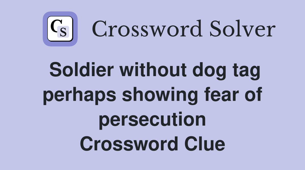 Soldier without dog tag perhaps showing fear of persecution Crossword Clue