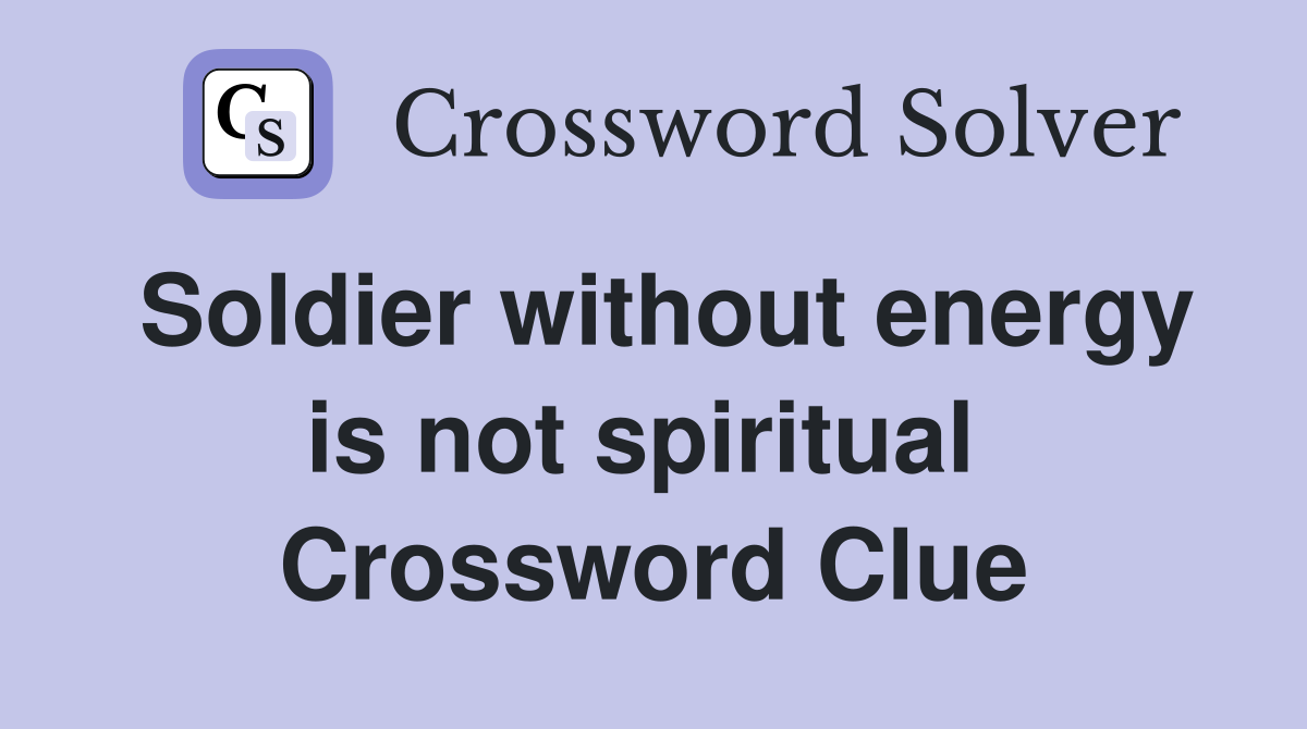 Soldier without energy is not spiritual  Crossword Clue