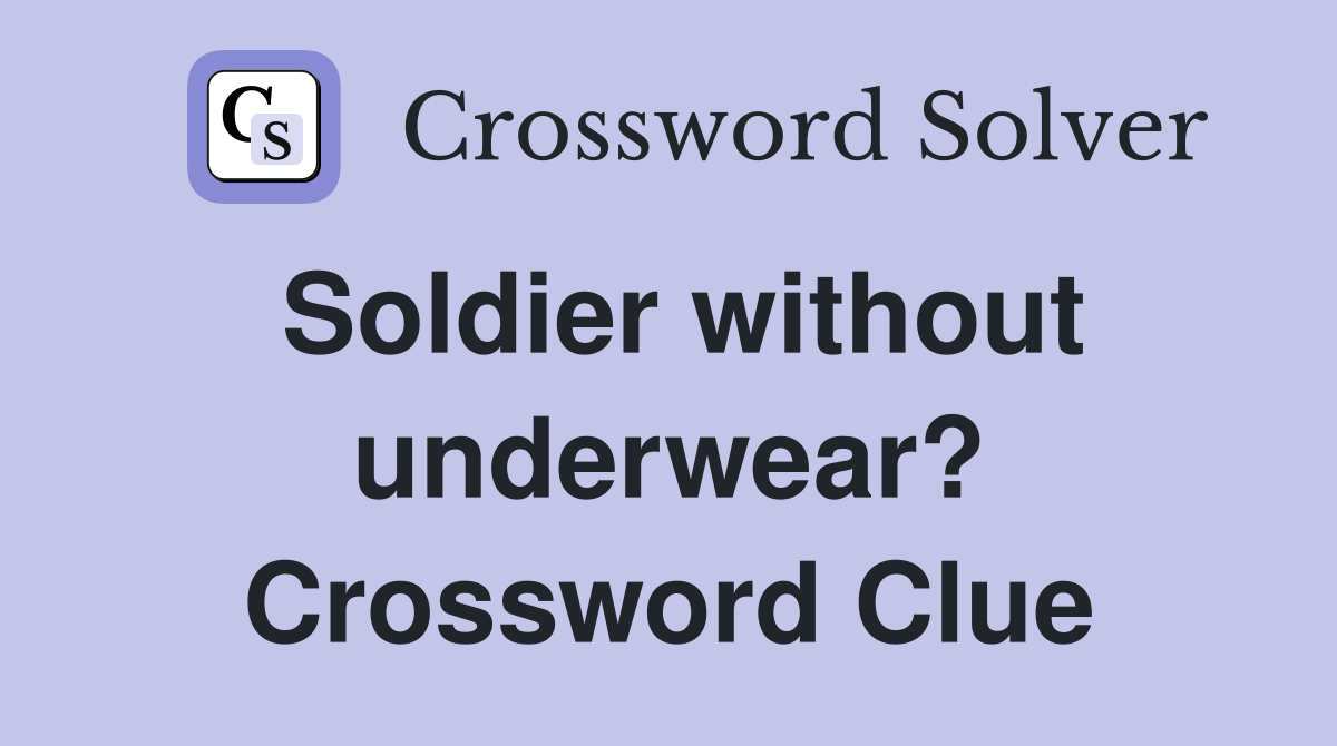 Soldier without underwear? Crossword Clue