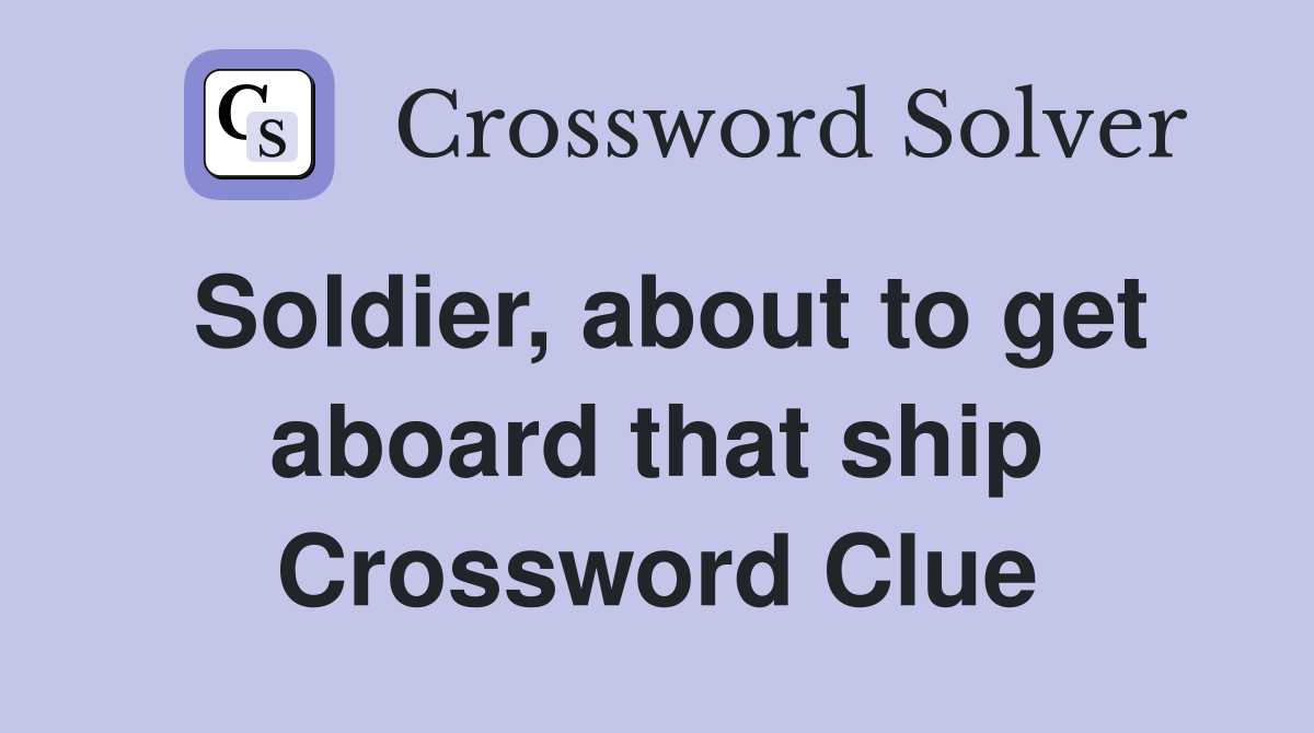Soldier, about to get aboard that ship Crossword Clue
