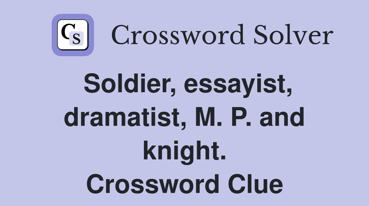 Soldier, essayist, dramatist, M. P. and knight. Crossword Clue