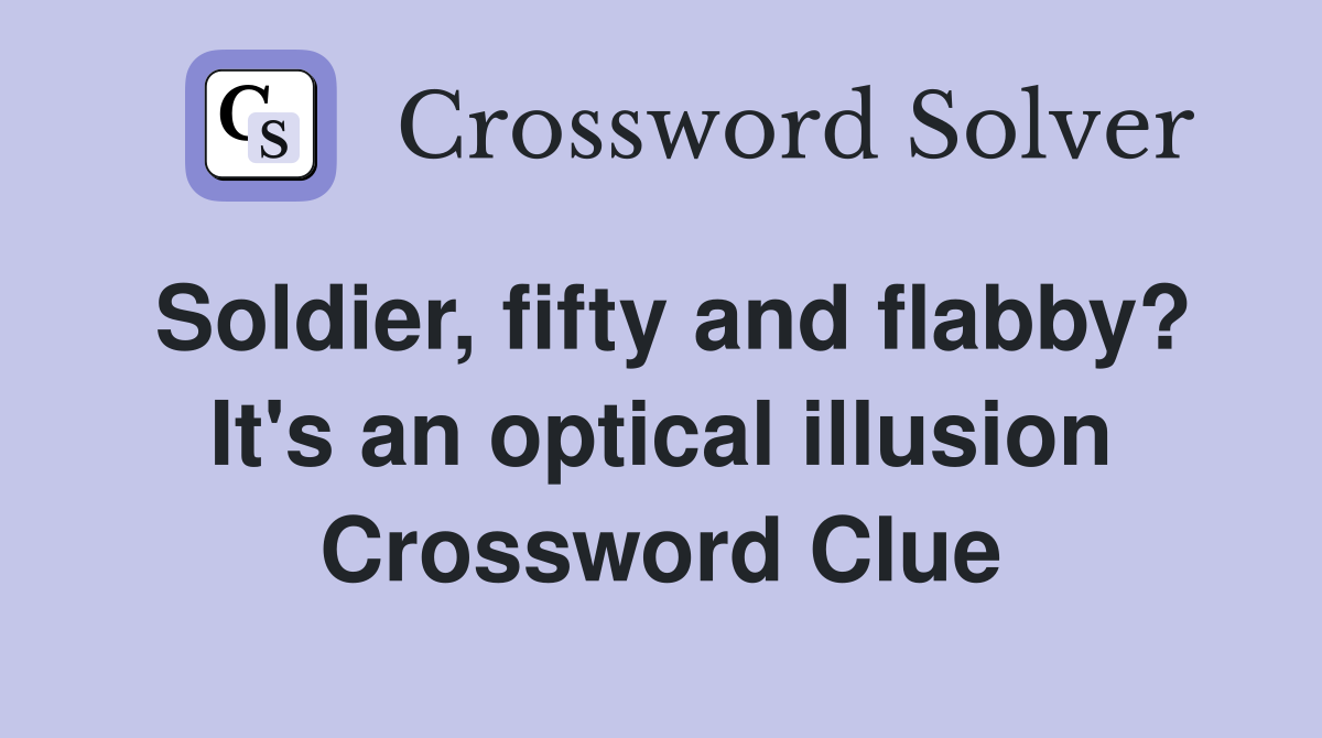 Soldier, fifty and flabby? It's an optical illusion Crossword Clue