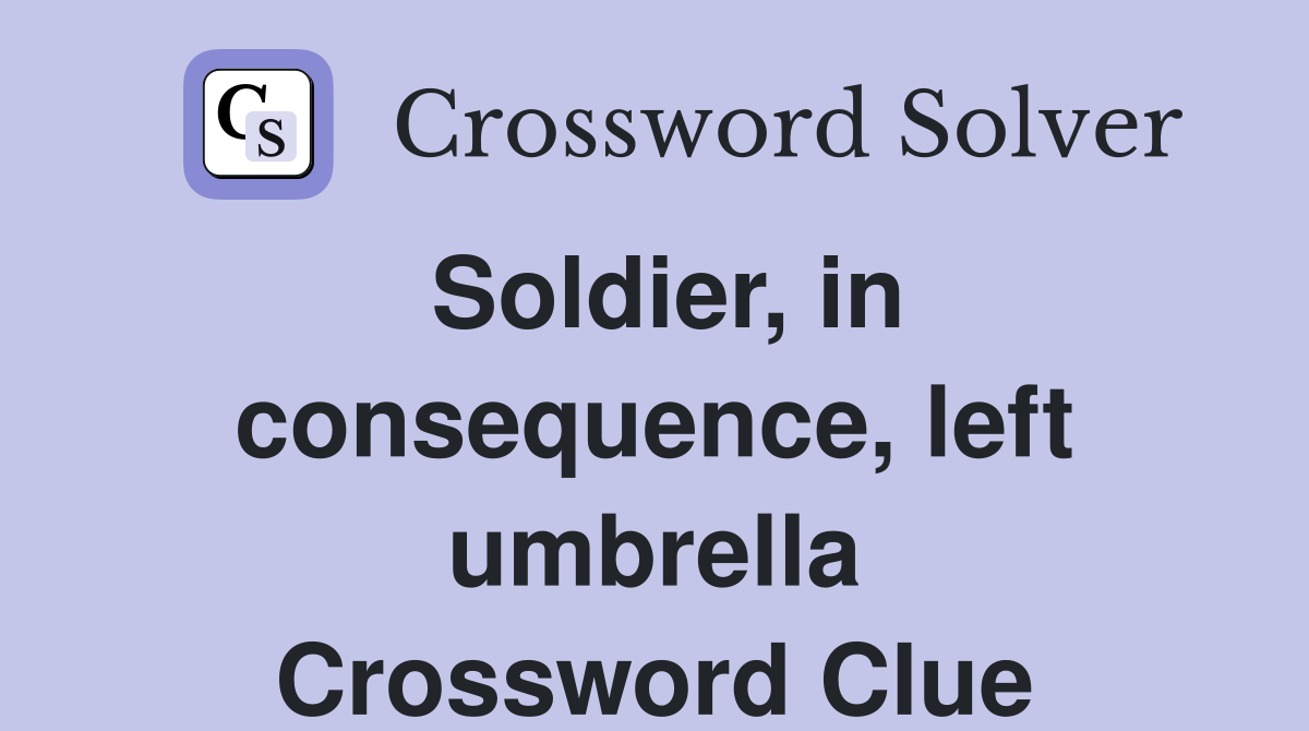Soldier, in consequence, left umbrella Crossword Clue