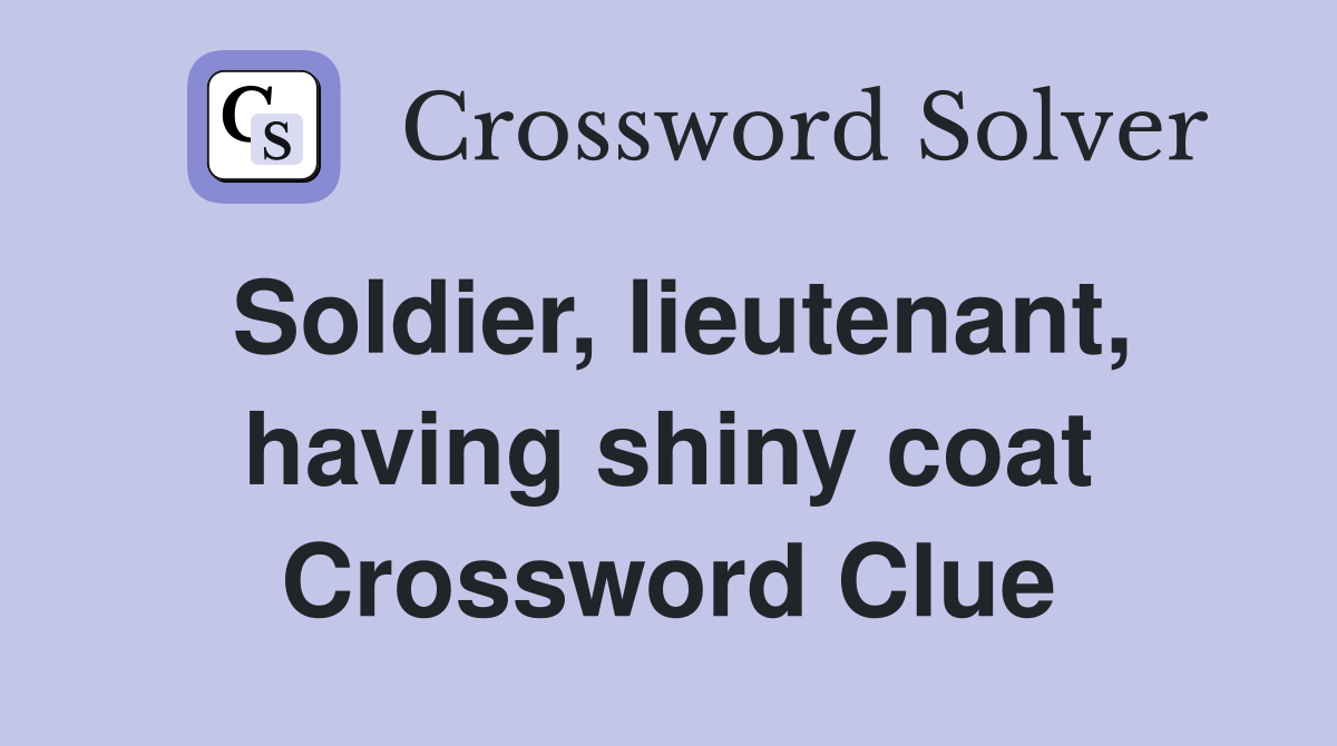 Soldier, lieutenant, having shiny coat Crossword Clue