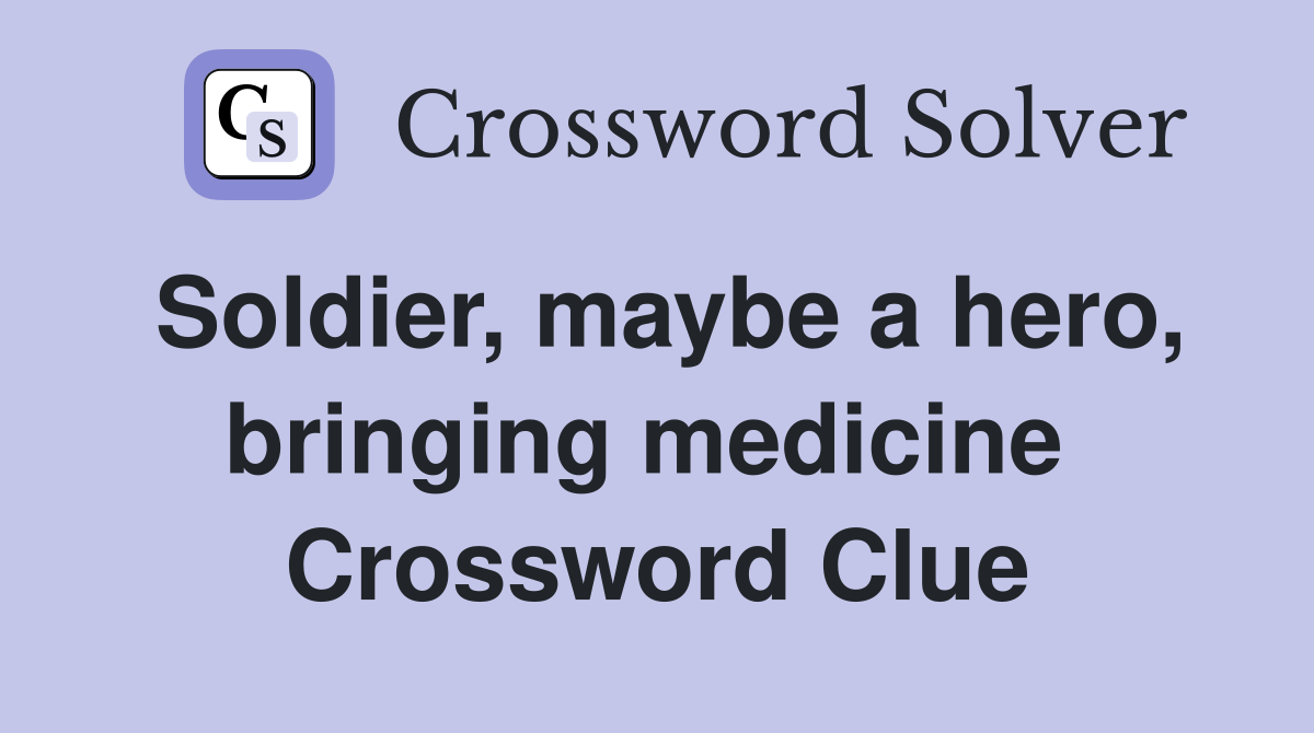 Soldier, maybe a hero, bringing medicine  Crossword Clue
