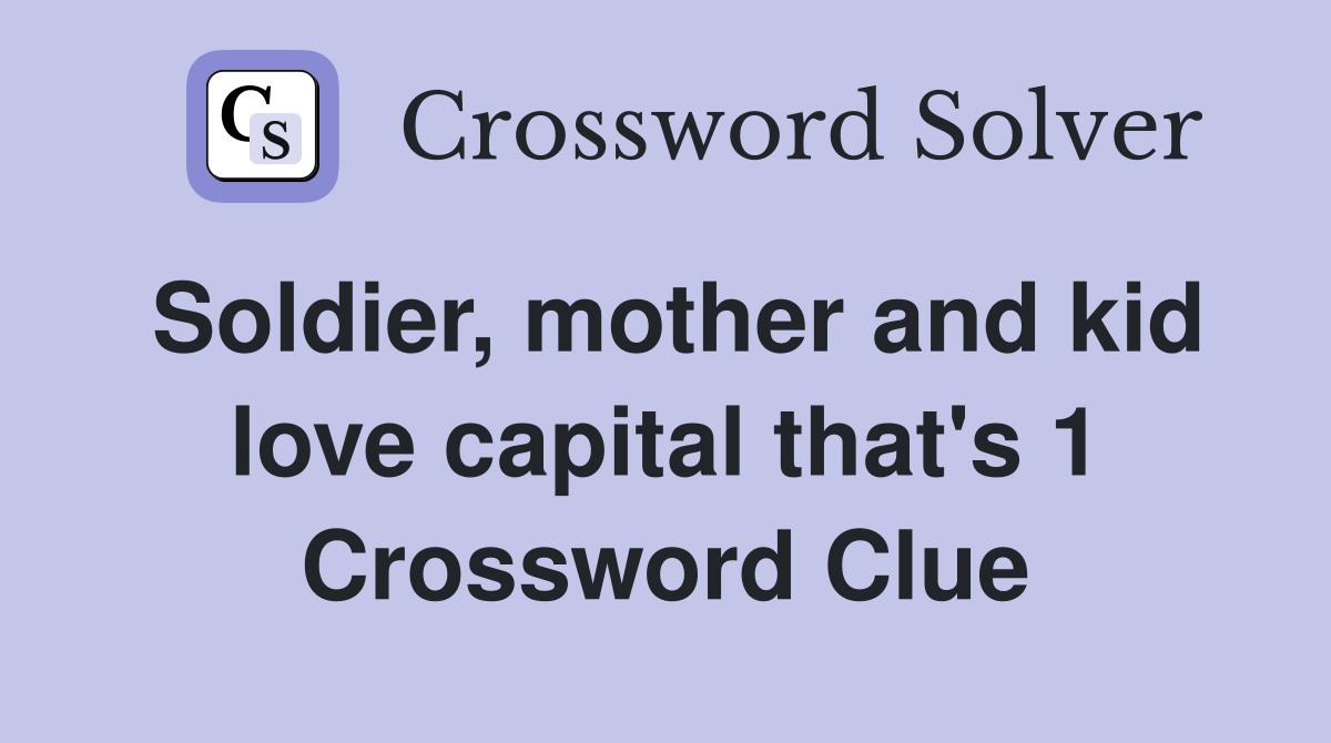 Soldier, mother and kid love capital that's 1 Crossword Clue