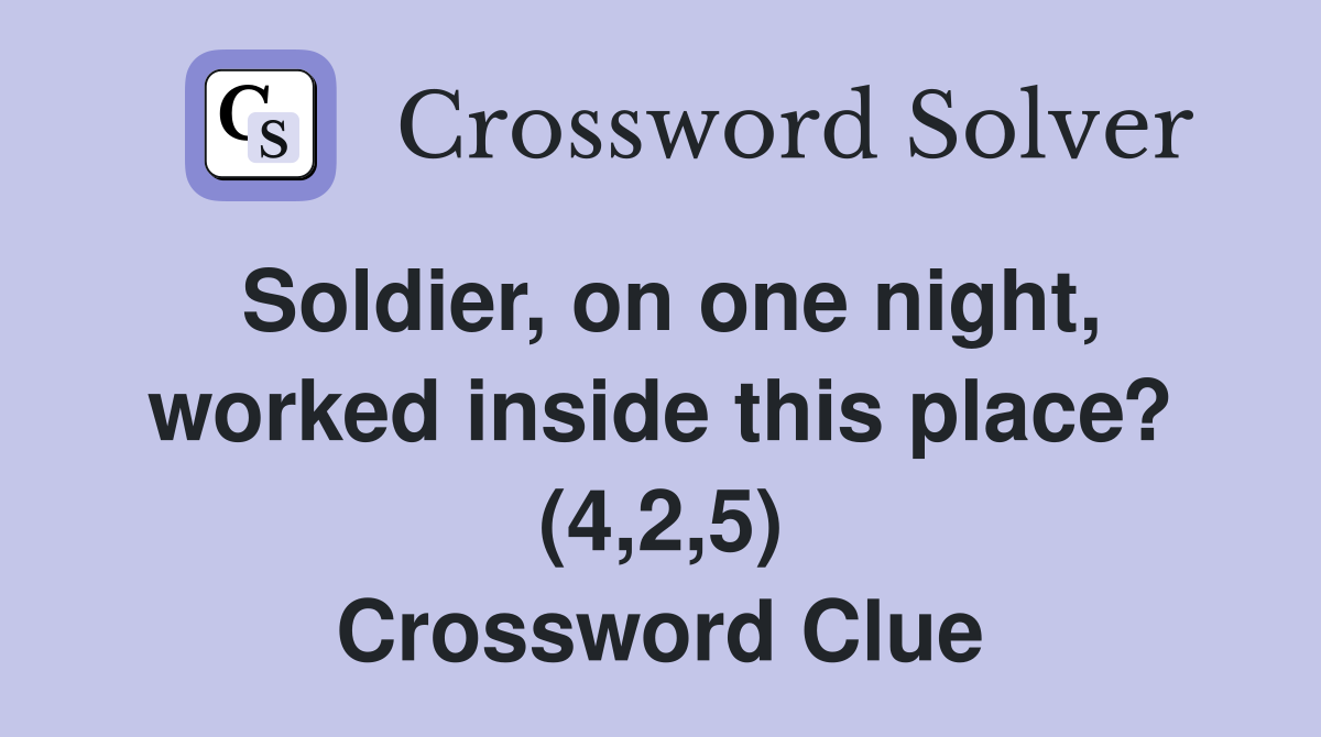 Soldier, on one night, worked inside this place? (4,2,5) Crossword Clue