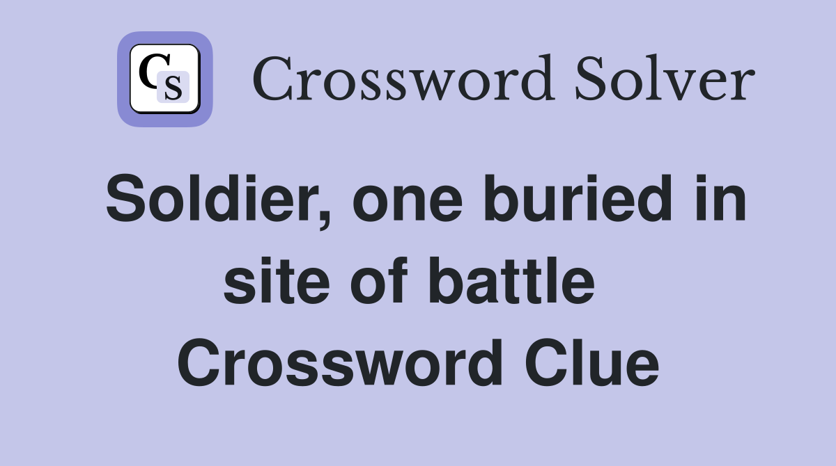 Soldier, one buried in site of battle  Crossword Clue