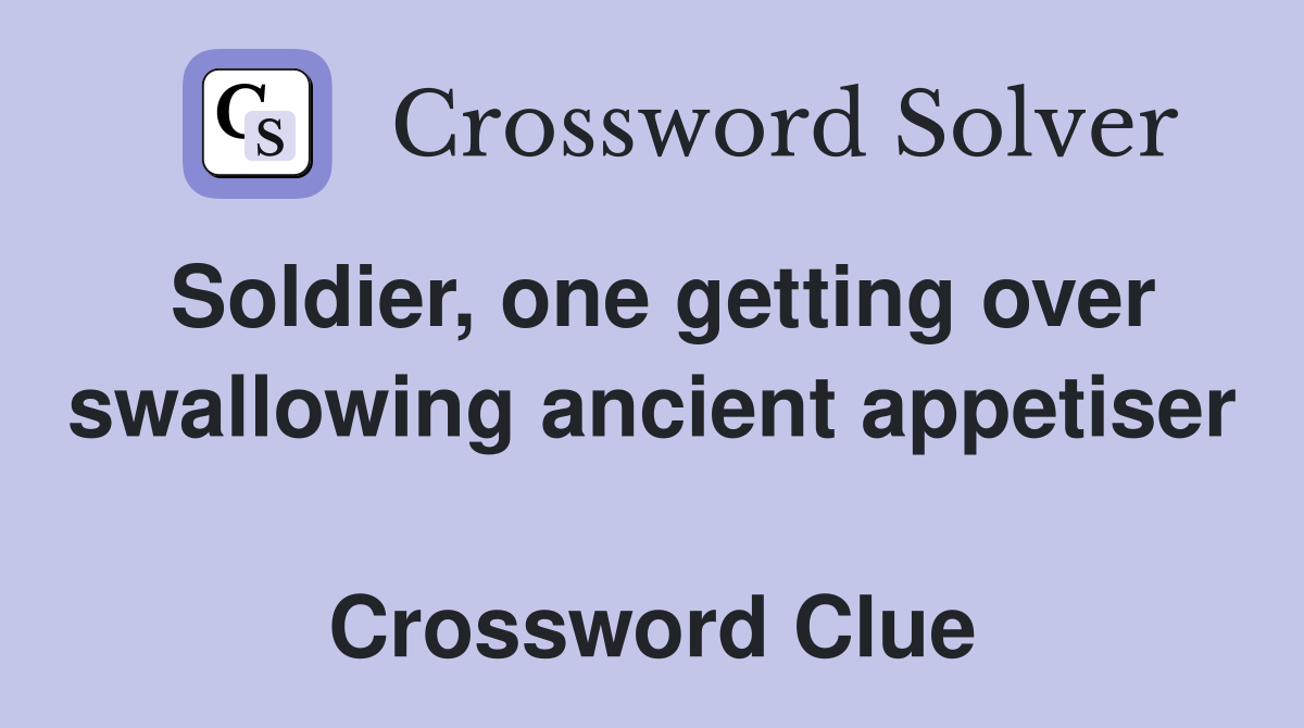 Soldier, one getting over swallowing ancient appetiser  Crossword Clue