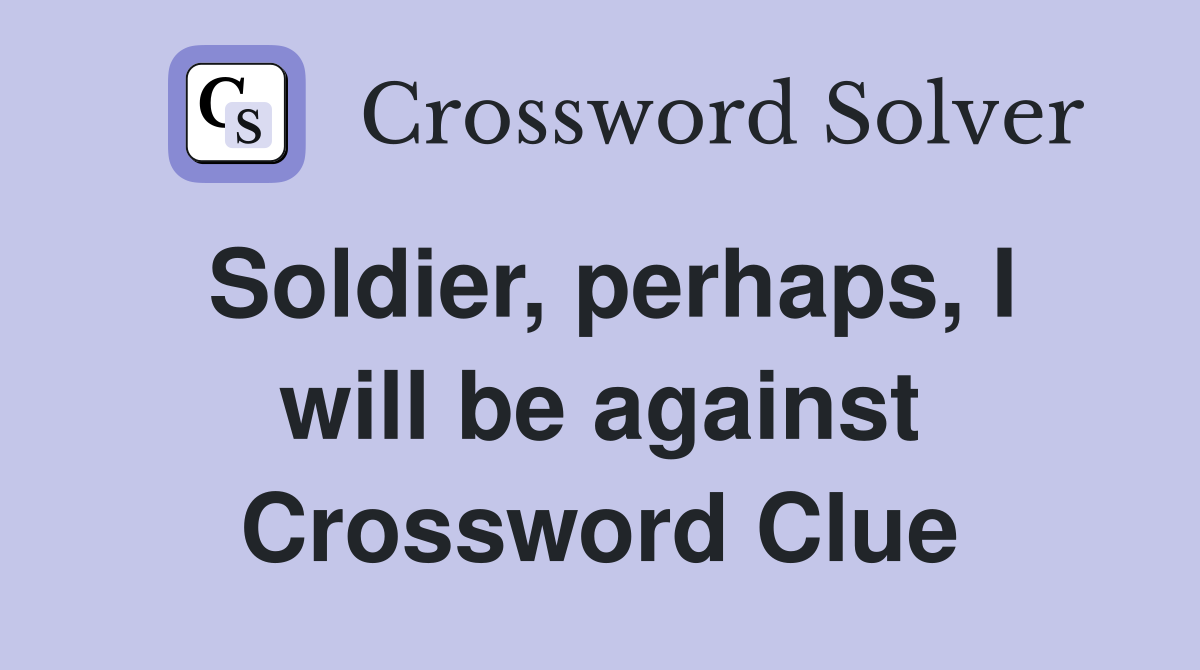 Soldier, perhaps, I will be against Crossword Clue