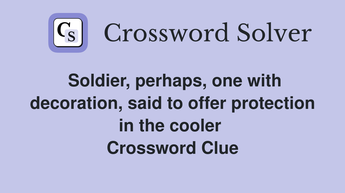 Soldier, perhaps, one with decoration, said to offer protection in the cooler  Crossword Clue