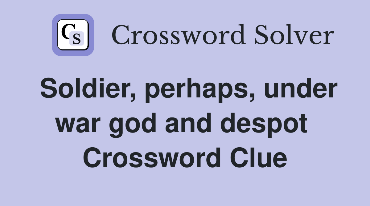 Soldier, perhaps, under war god and despot  Crossword Clue