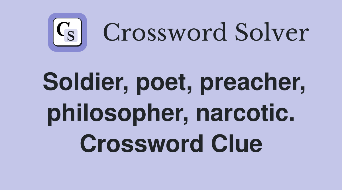 Soldier, poet, preacher, philosopher, narcotic. Crossword Clue