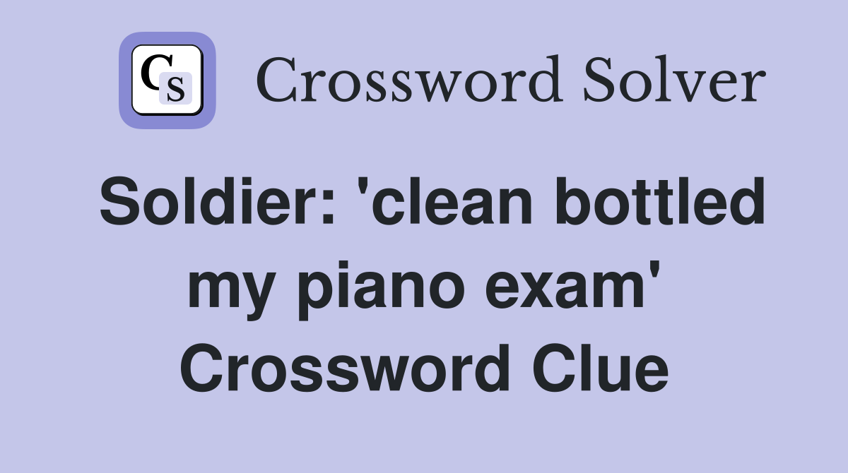 Soldier: 'clean bottled my piano exam' Crossword Clue