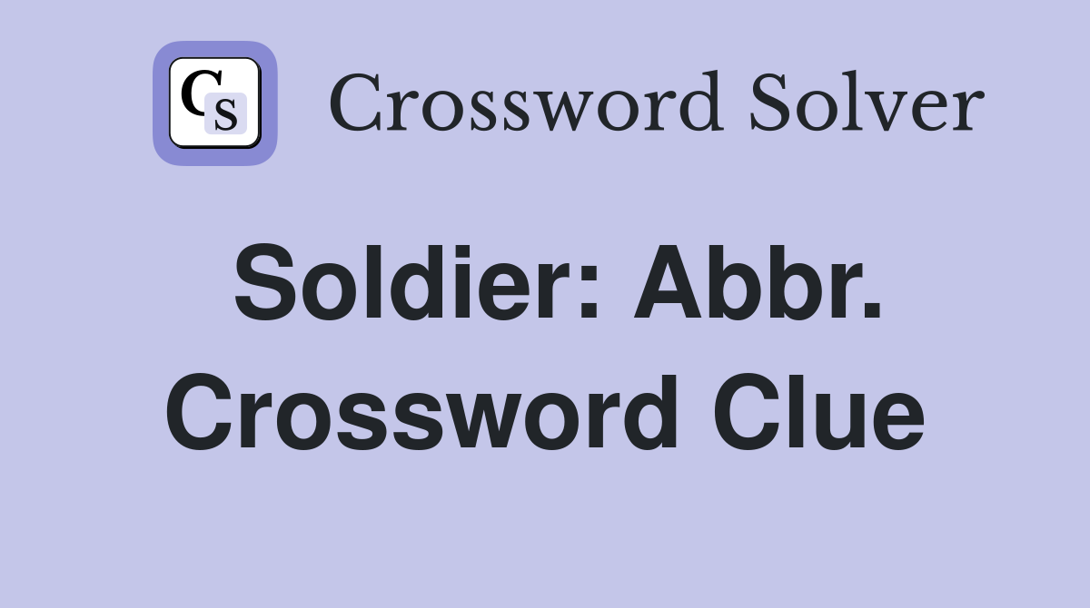 Soldier: Abbr. Crossword Clue