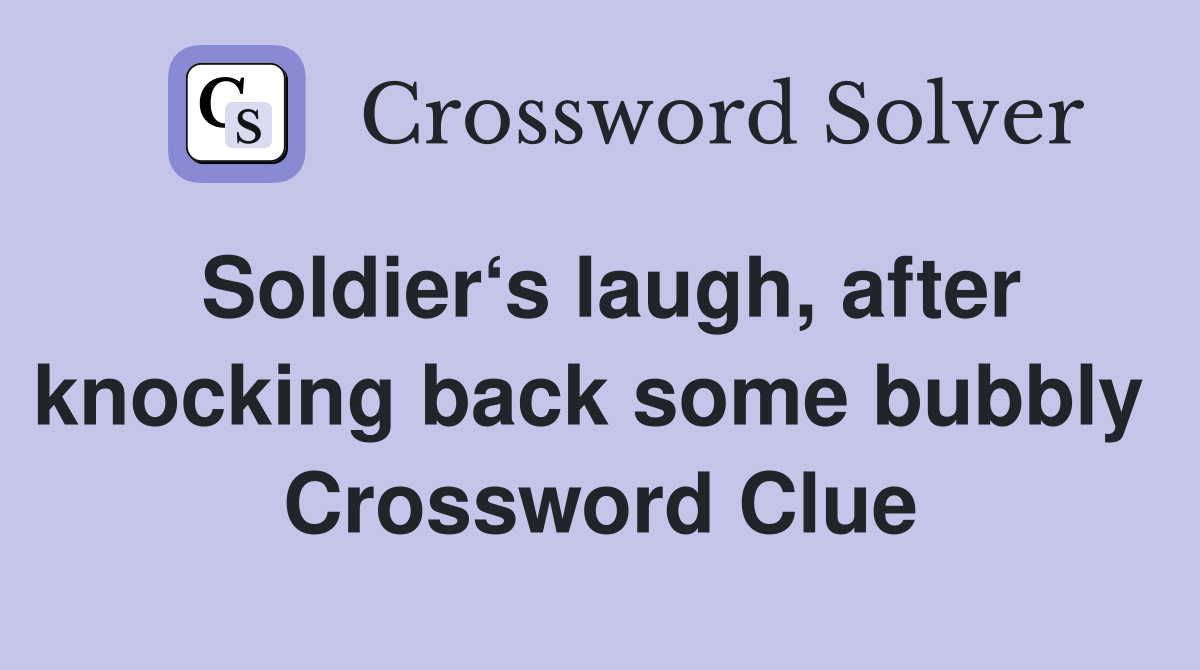Soldier‘s laugh, after knocking back some bubbly  Crossword Clue