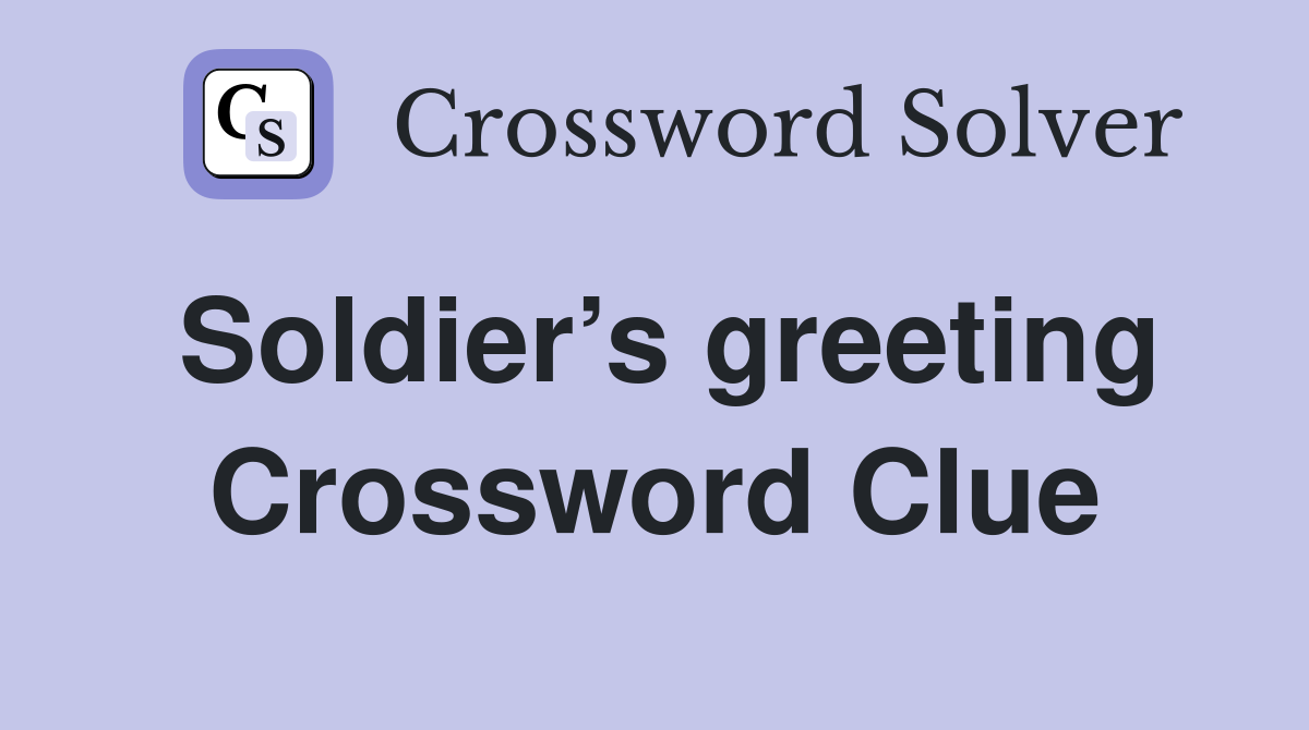 Soldier’s greeting Crossword Clue