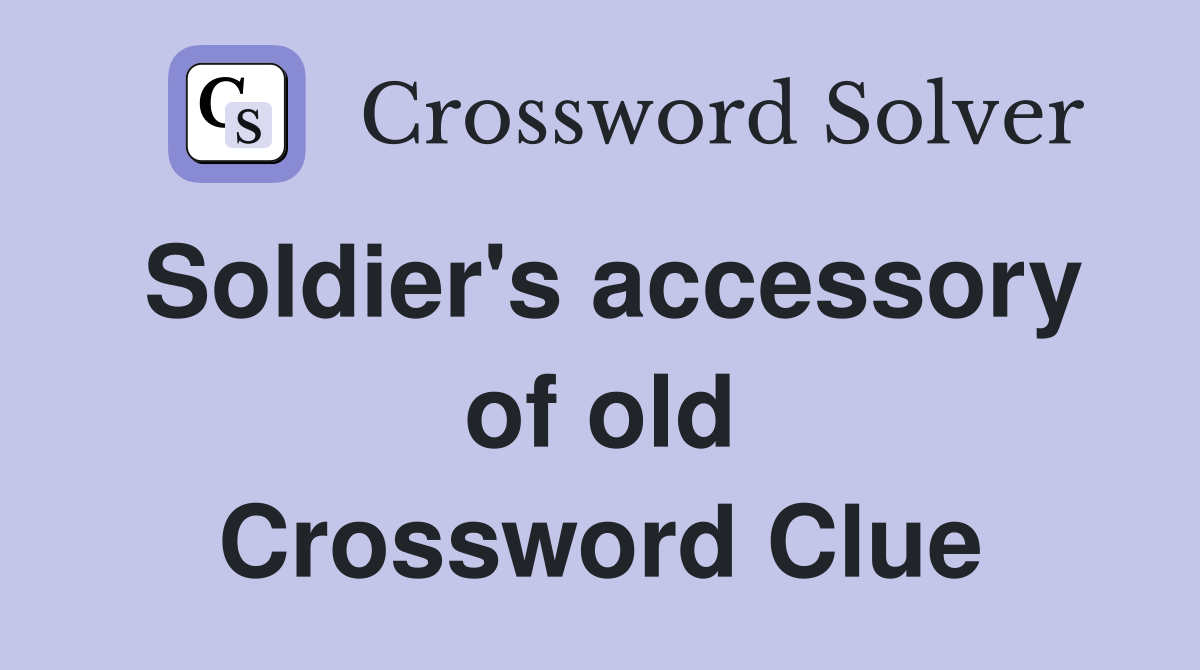 Soldier's accessory of old Crossword Clue