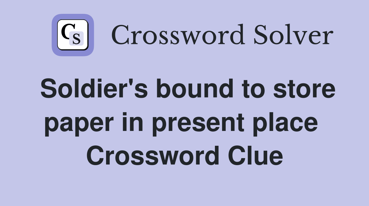 Soldier's bound to store paper in present place  Crossword Clue