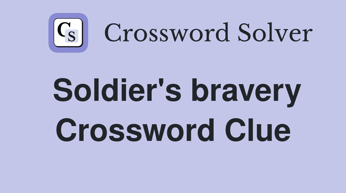 Soldier's bravery Crossword Clue