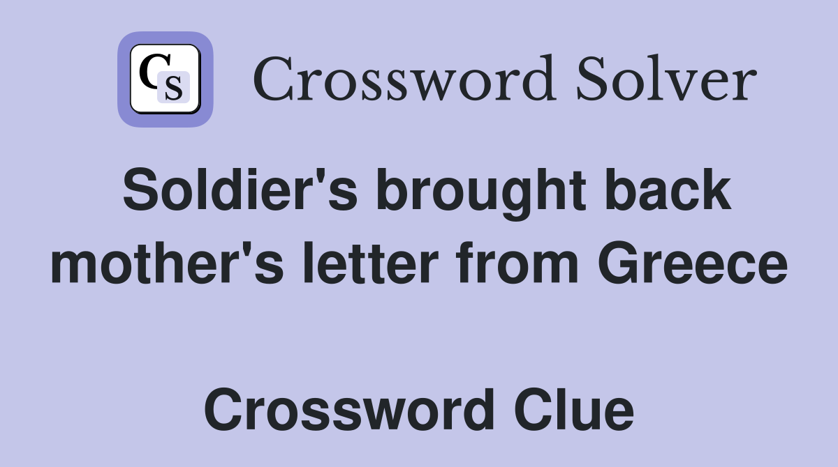 Soldier's brought back mother's letter from Greece  Crossword Clue