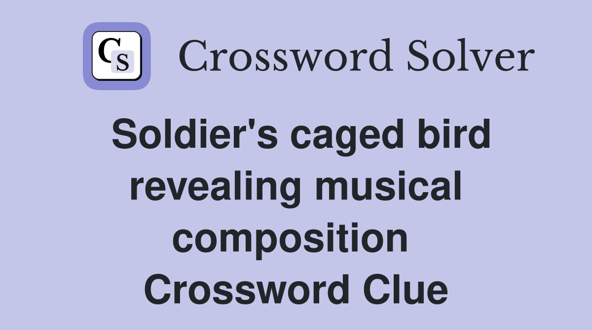 Soldier's caged bird revealing musical composition  Crossword Clue