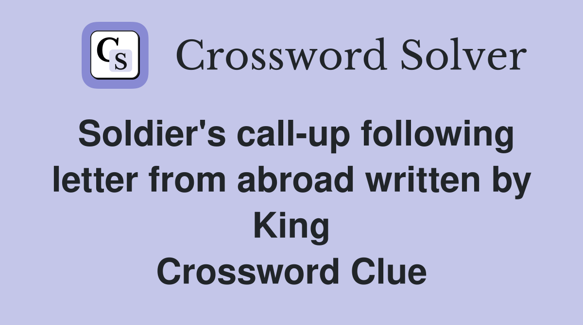 Soldier's call-up following letter from abroad written by King Crossword Clue