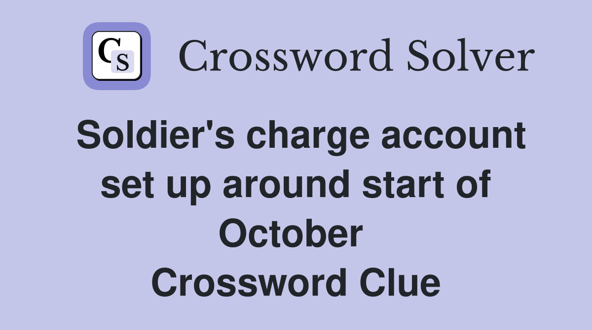 Soldier's charge account set up around start of October  Crossword Clue