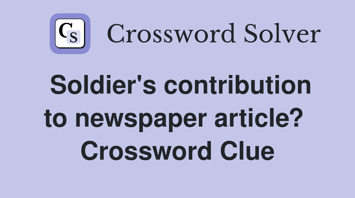 Soldier's contribution to newspaper article?  Crossword Clue