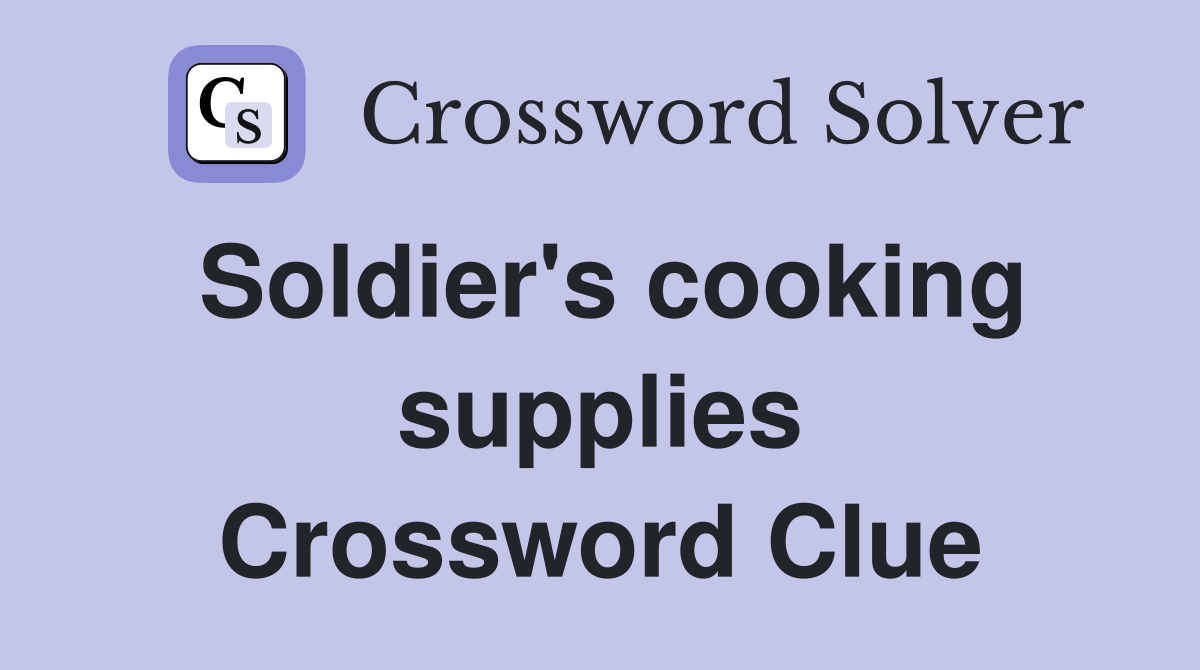 Soldier's cooking supplies Crossword Clue