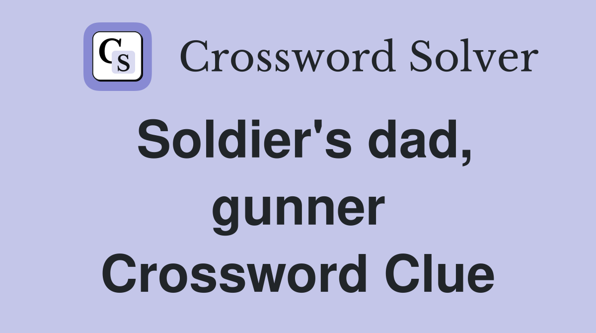 Soldier's dad, gunner Crossword Clue