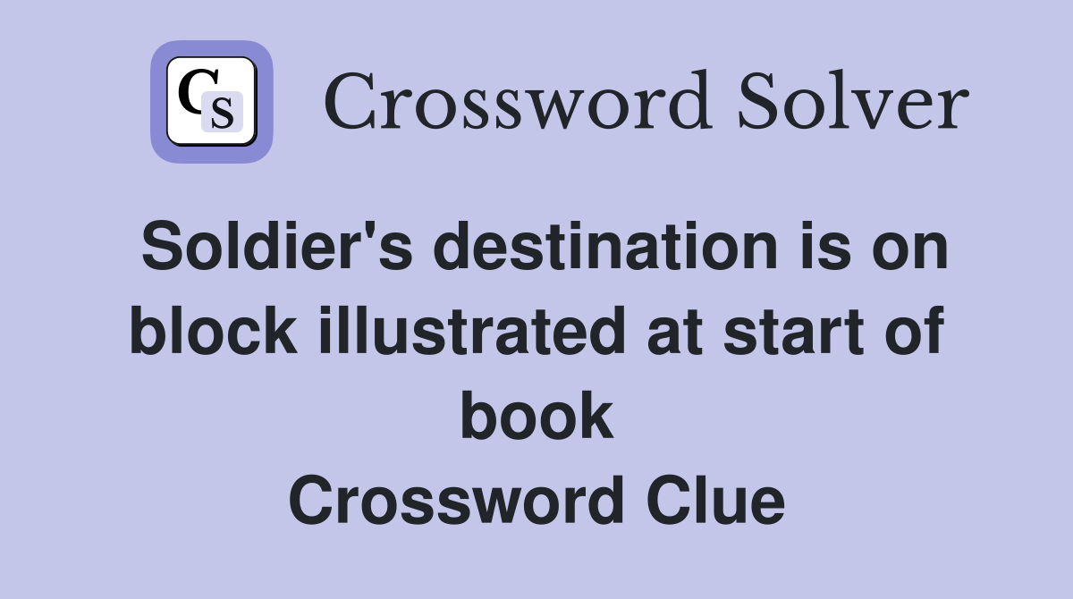 Soldier's destination is on block illustrated at start of book Crossword Clue
