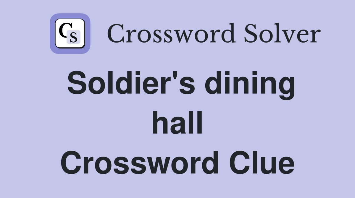 Soldier's dining hall Crossword Clue