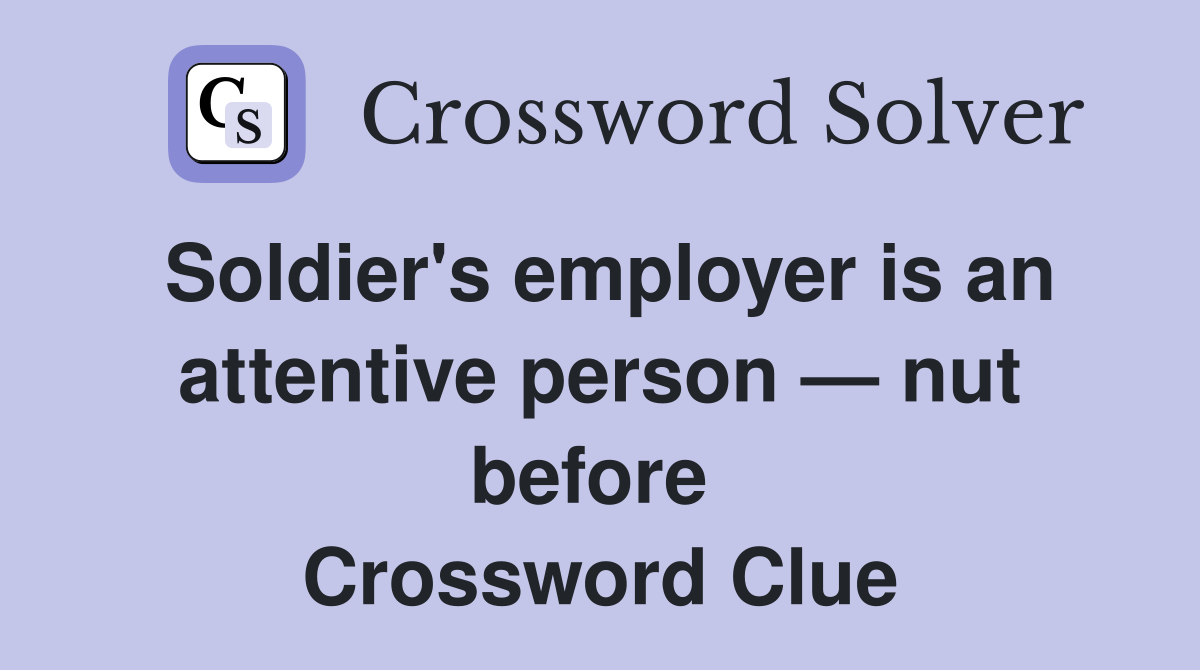 Soldier's employer is an attentive person — nut before  Crossword Clue