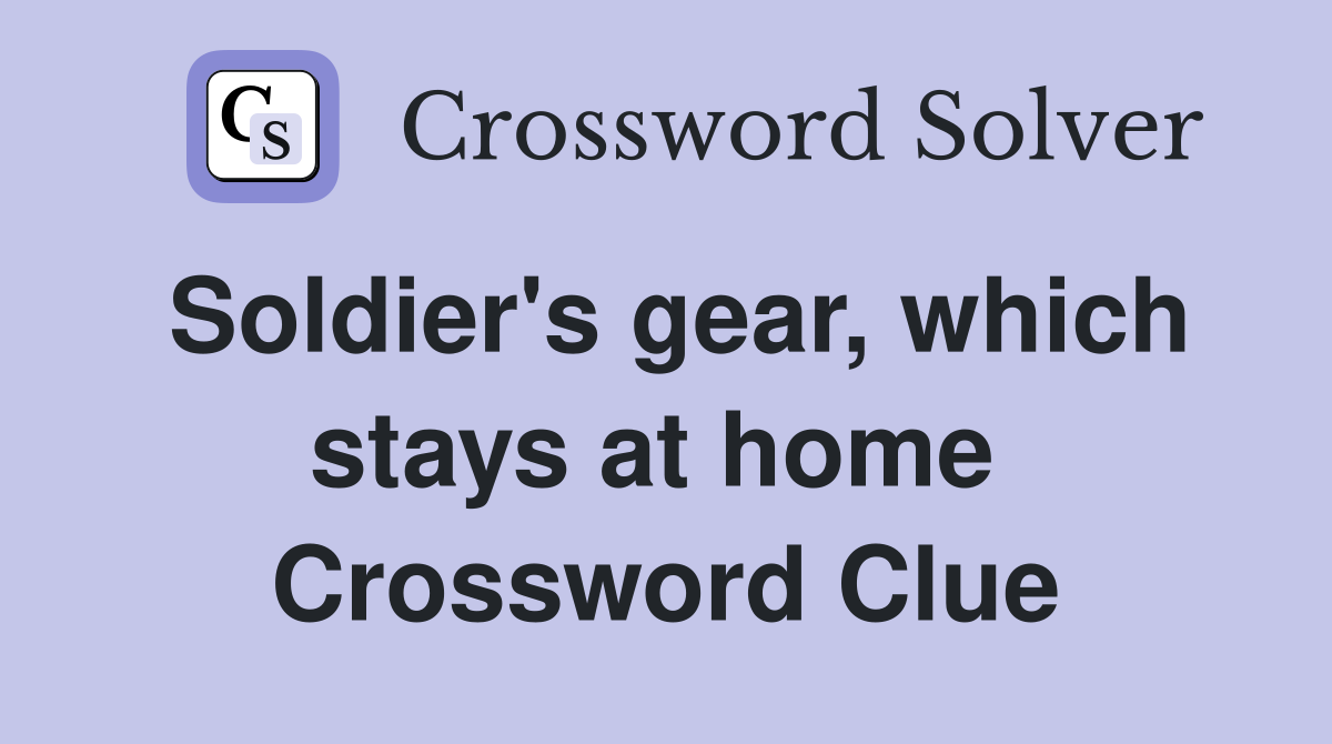 Soldier's gear, which stays at home  Crossword Clue