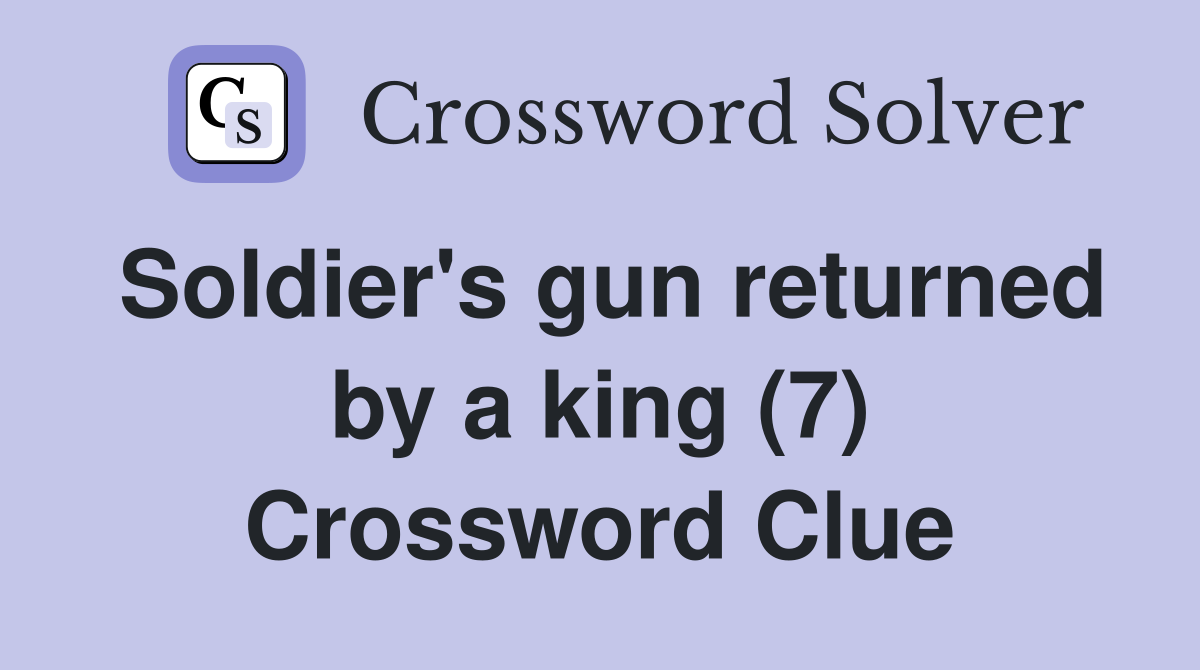 Soldier's gun returned by a king (7) Crossword Clue