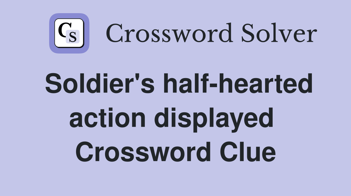 Soldier's half-hearted action displayed  Crossword Clue