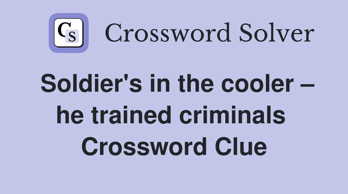 Soldier's in the cooler – he trained criminals  Crossword Clue